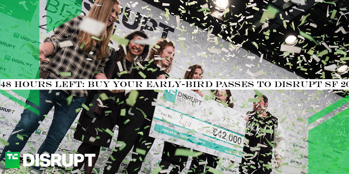 48 hours left: Buy your early-bird passes to Disrupt SF 2019