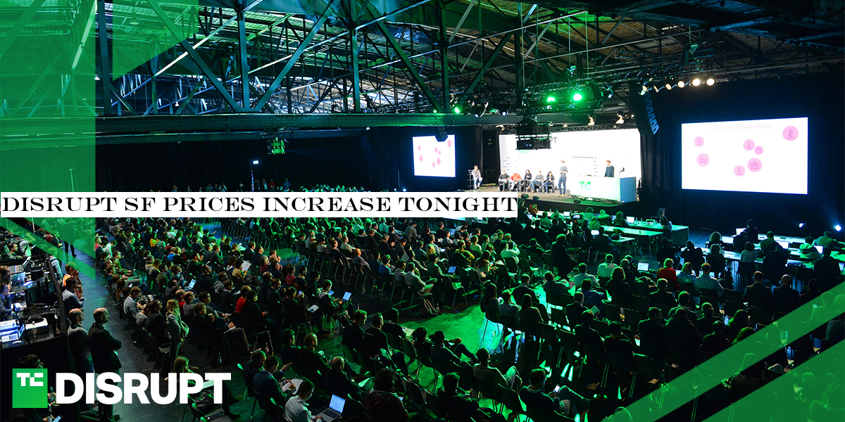 Disrupt SF prices increase tonight