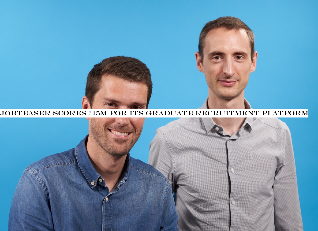 JobTeaser scores £45M for its graduate recruitment platform