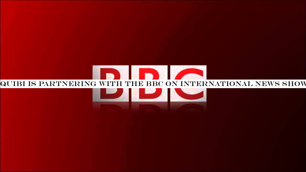 Quibi is partnering with the BBC on international news show for millennials