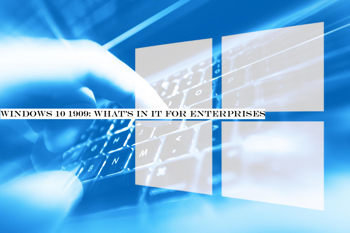 Windows 10 1909: What's in it for enterprises?