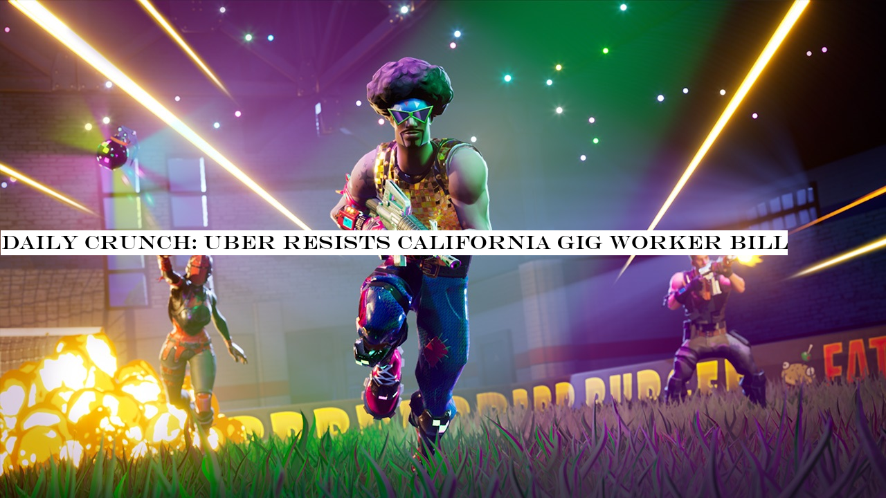 Daily Crunch: Uber resists California gig worker bill