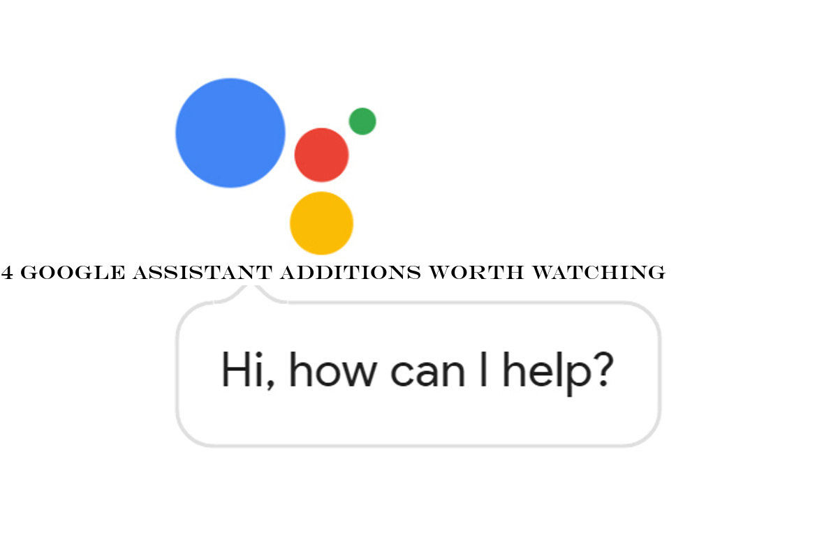 4 Google Assistant additions worth watching