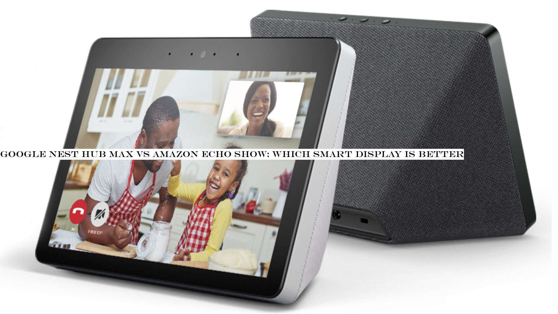 Google Nest Hub Max vs Amazon Echo Show: which smart display is better?