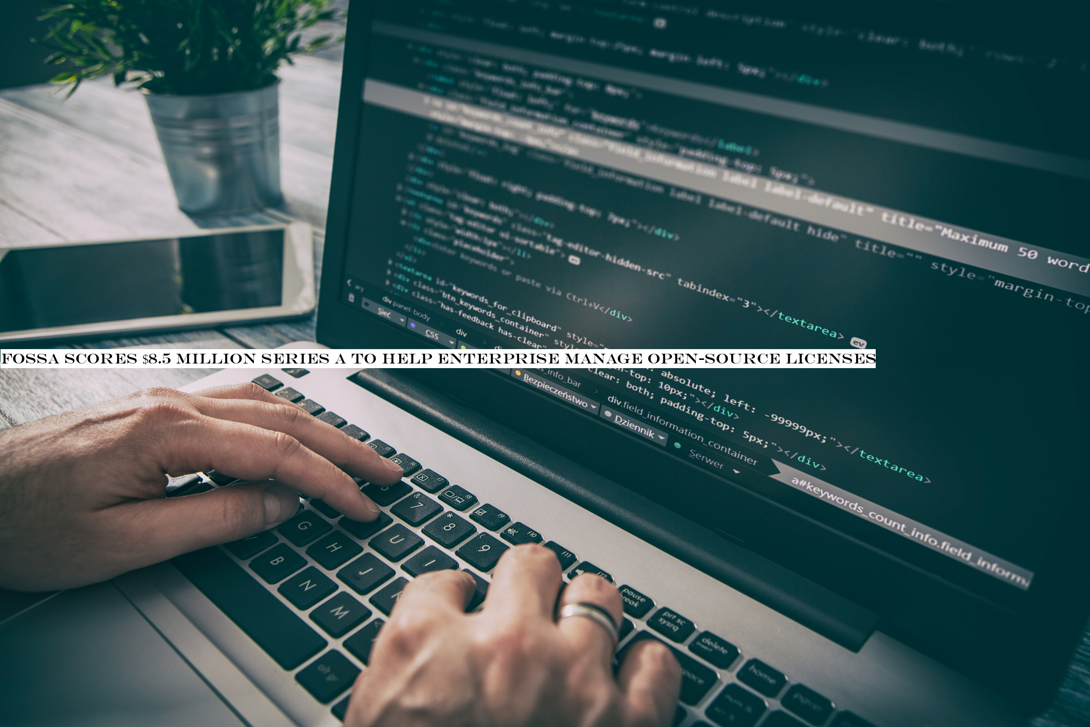 FOSSA scores $8.5 million Series A to help enterprise manage open-source licenses