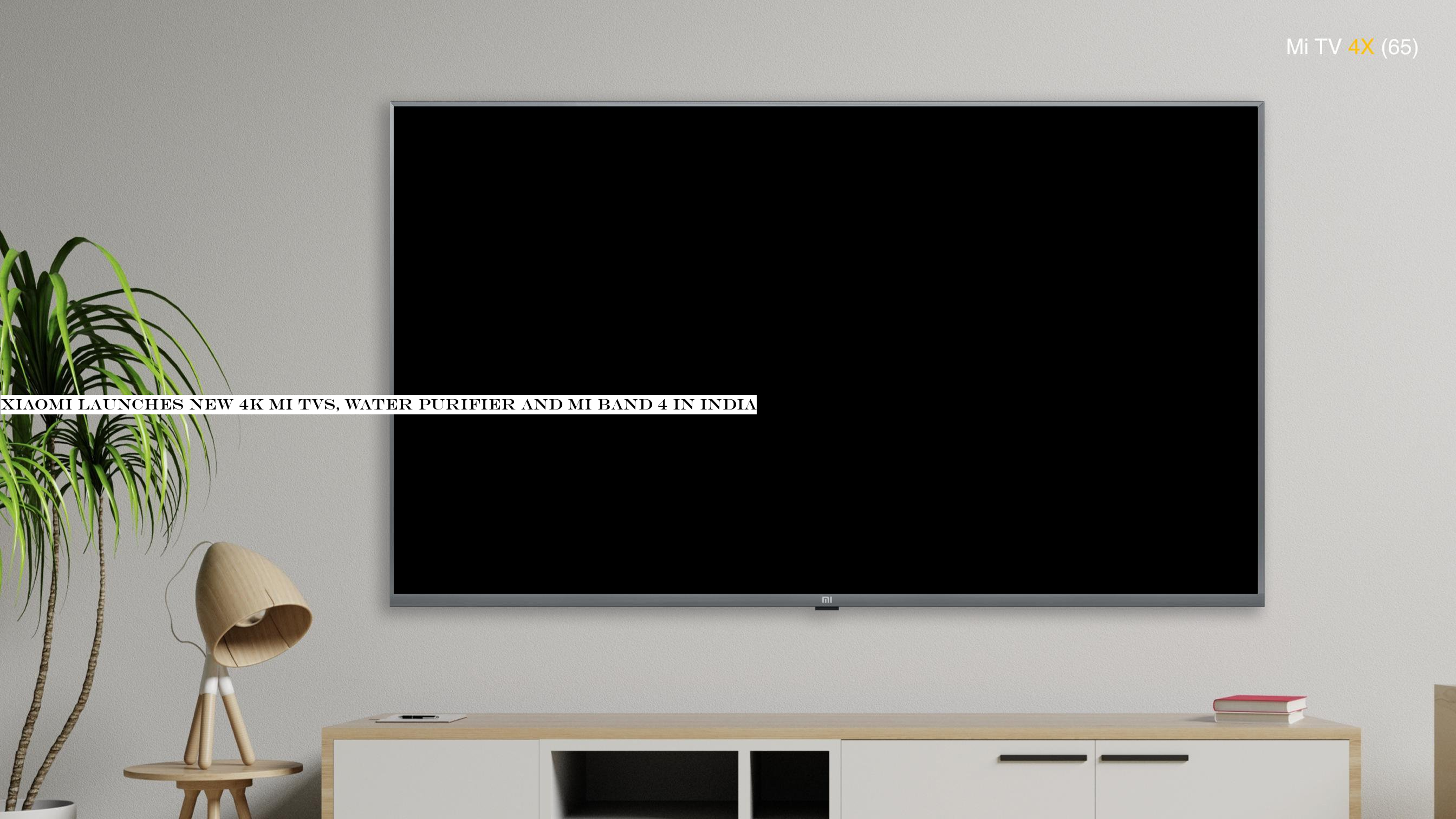 Xiaomi launches new 4K Mi TVs, water purifier and Mi Band 4 in India