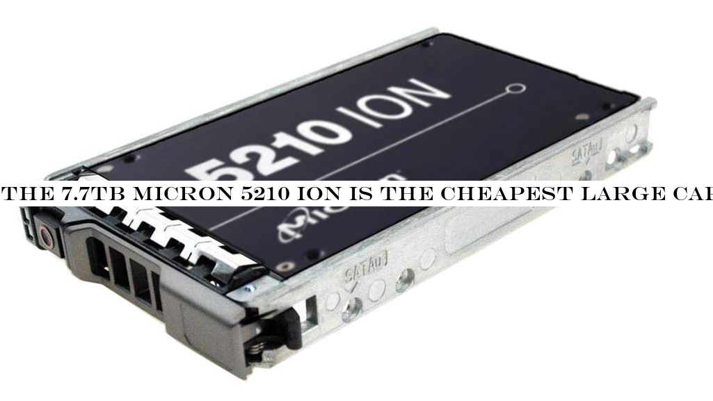 The 7.7TB Micron 5210 Ion is the cheapest large capacity SSD right now