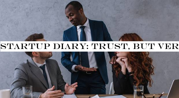 Startup diary: Trust, but verify, if you don't want to lose a lot of money