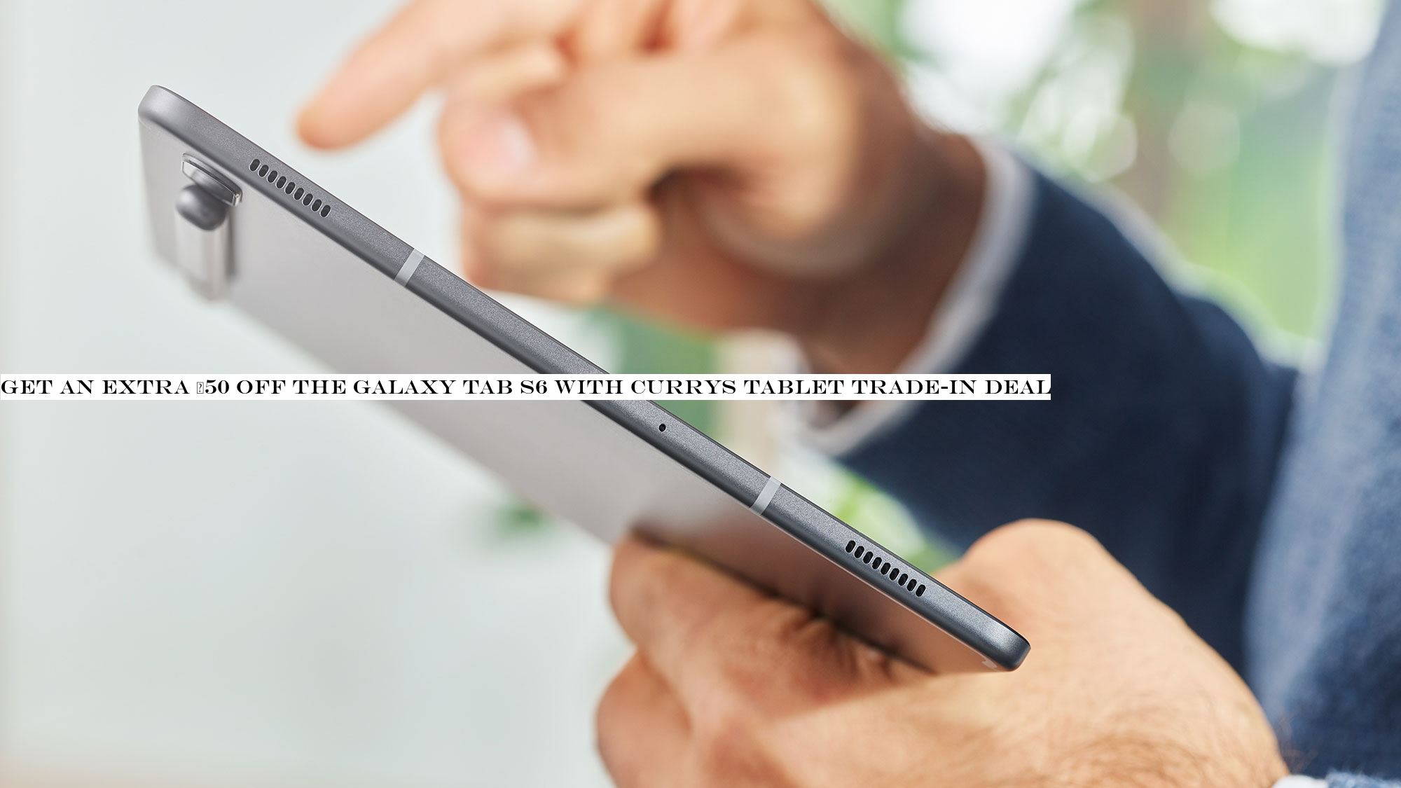 Get an extra £50 off the Galaxy Tab S6 with Currys tablet trade-in deal