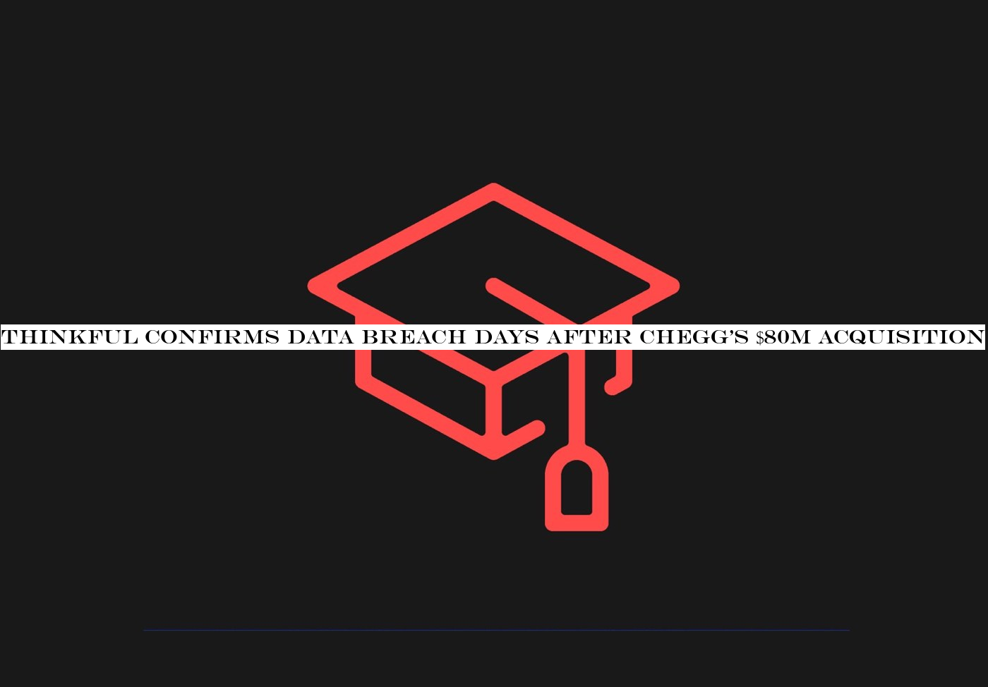 Thinkful confirms data breach days after Chegg$80M acquisition