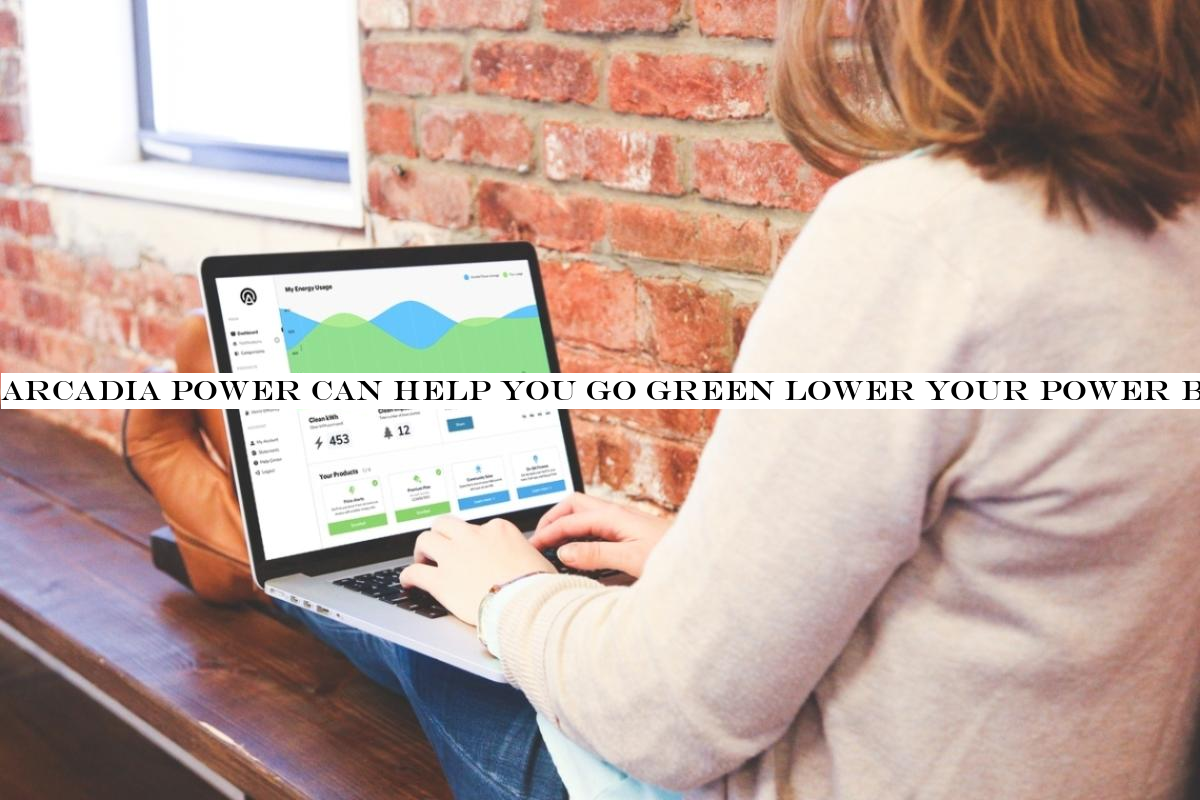 Arcadia Power Can Help You Go Green Lower Your Power Bill