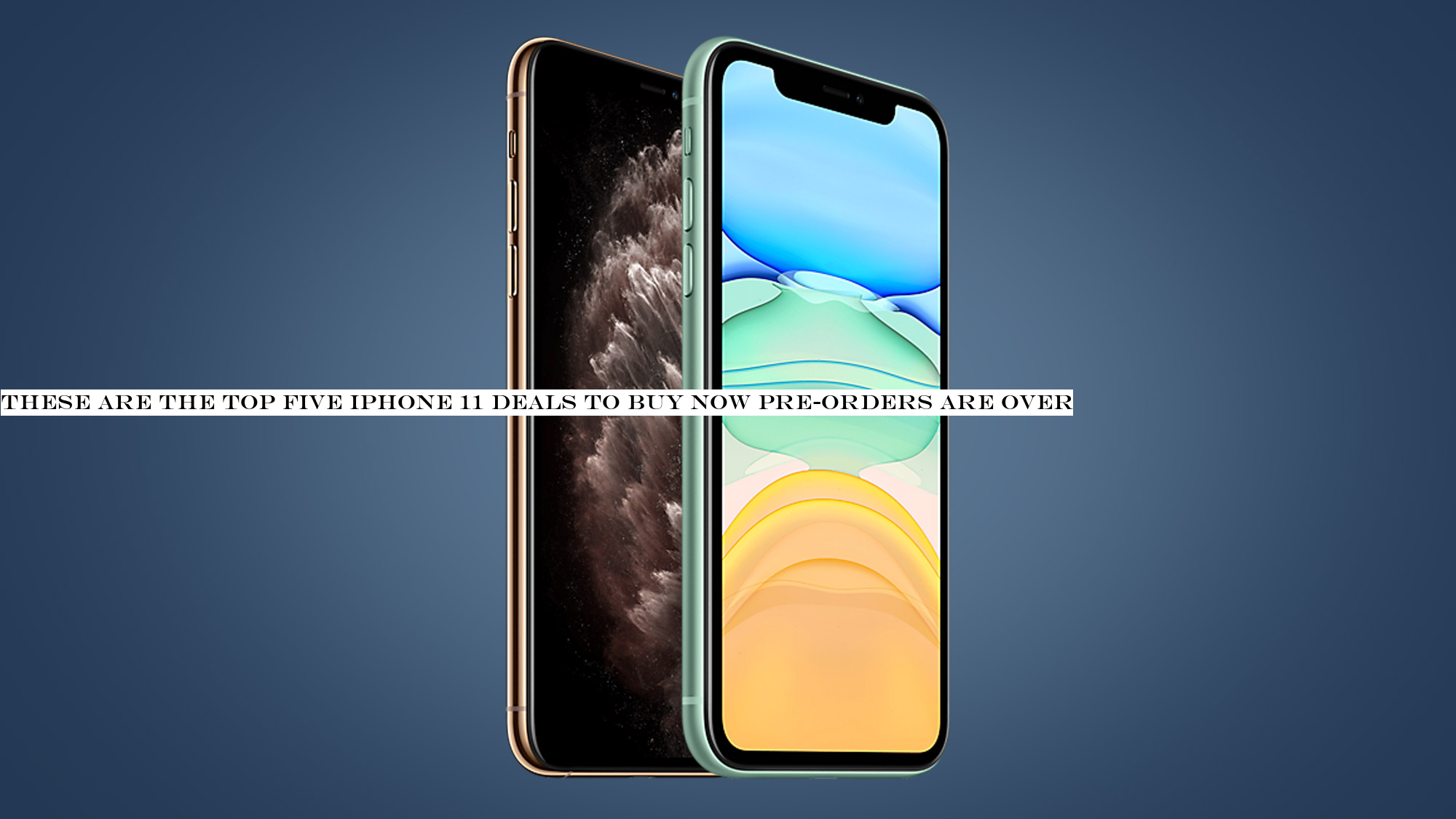 These are the top five iPhone 11 deals to buy now pre-orders are over