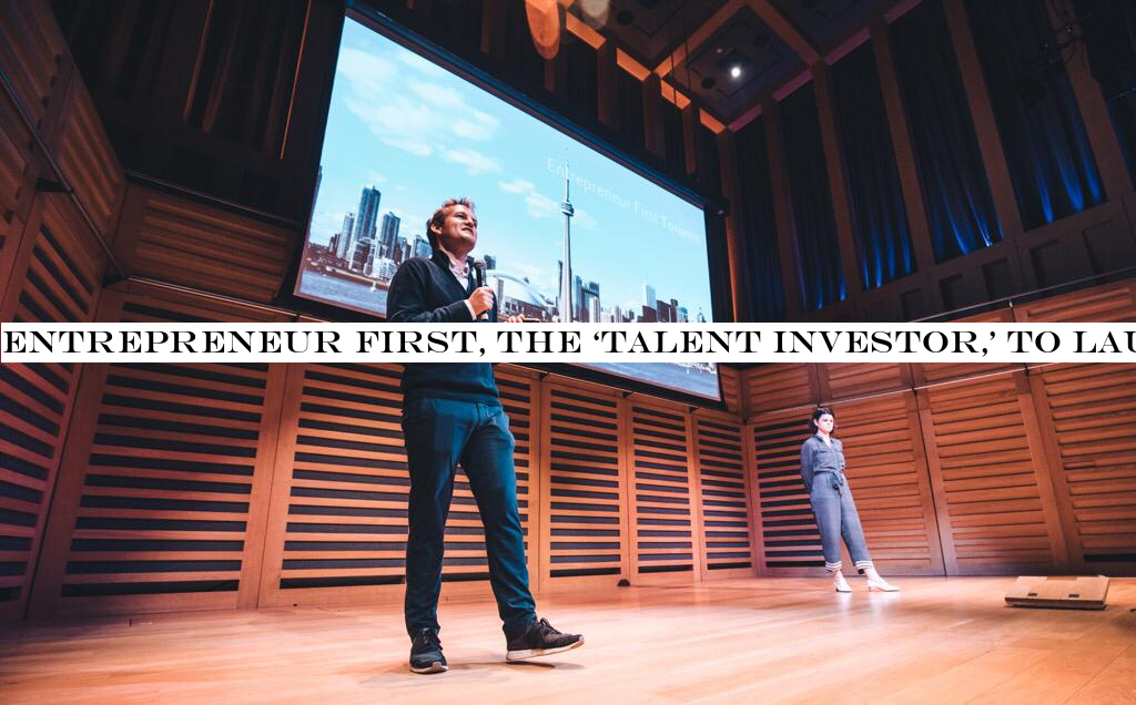 Entrepreneur First, the ‘talent investor,& to launch in Toronto, Canada early next year