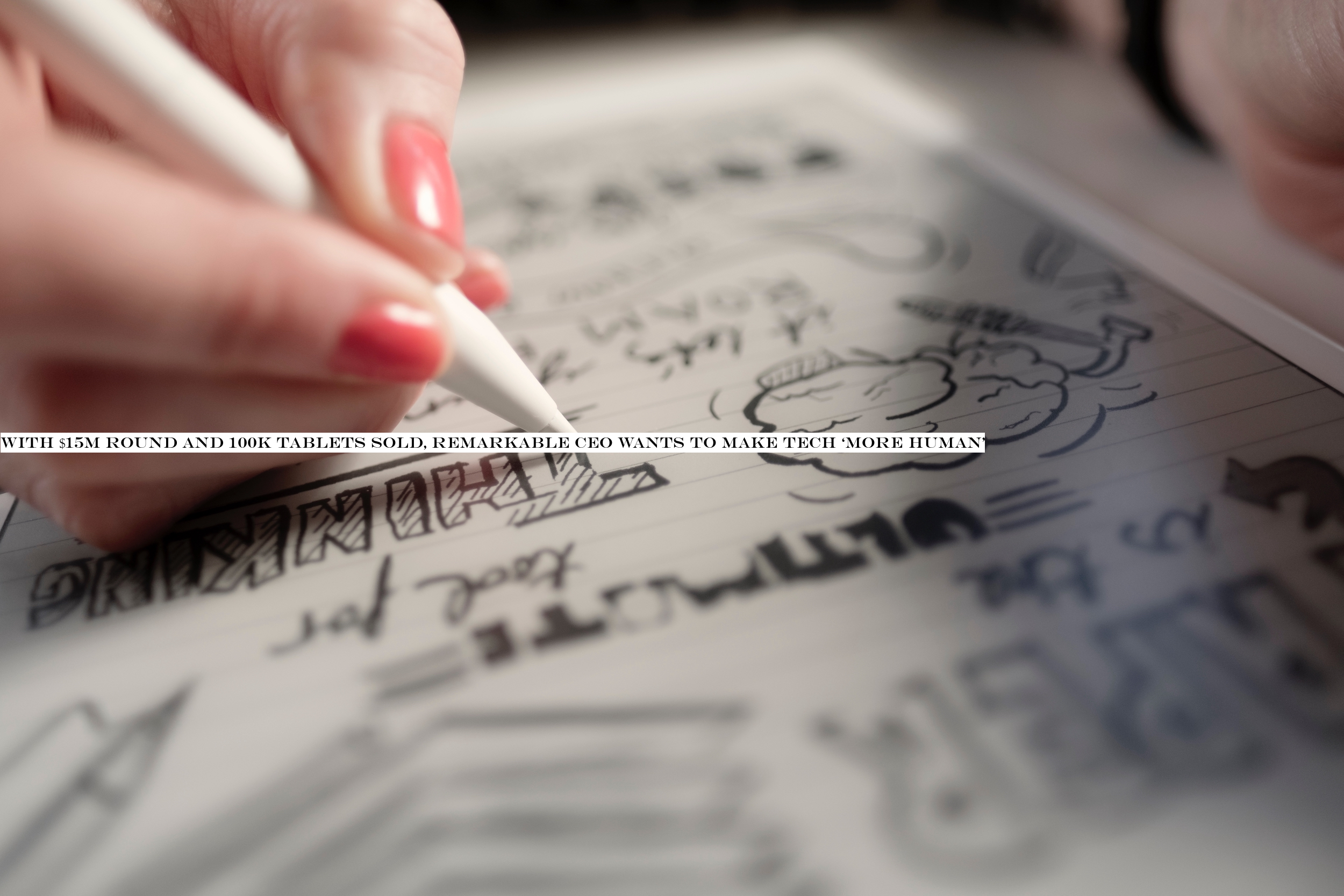 With $15M round and 100K tablets sold, reMarkable CEO wants to make tech ‘more human&