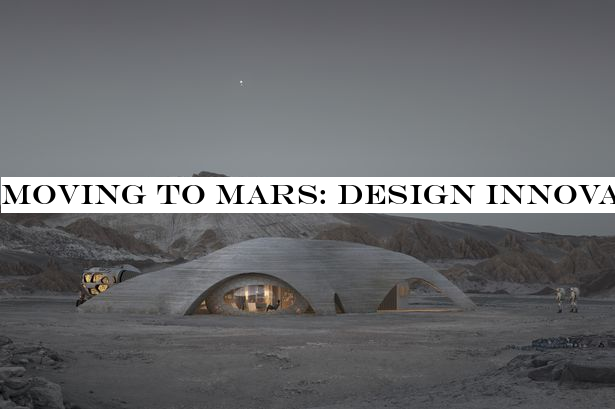 Moving to Mars: Design innovations that will help humans live on the Red Planet