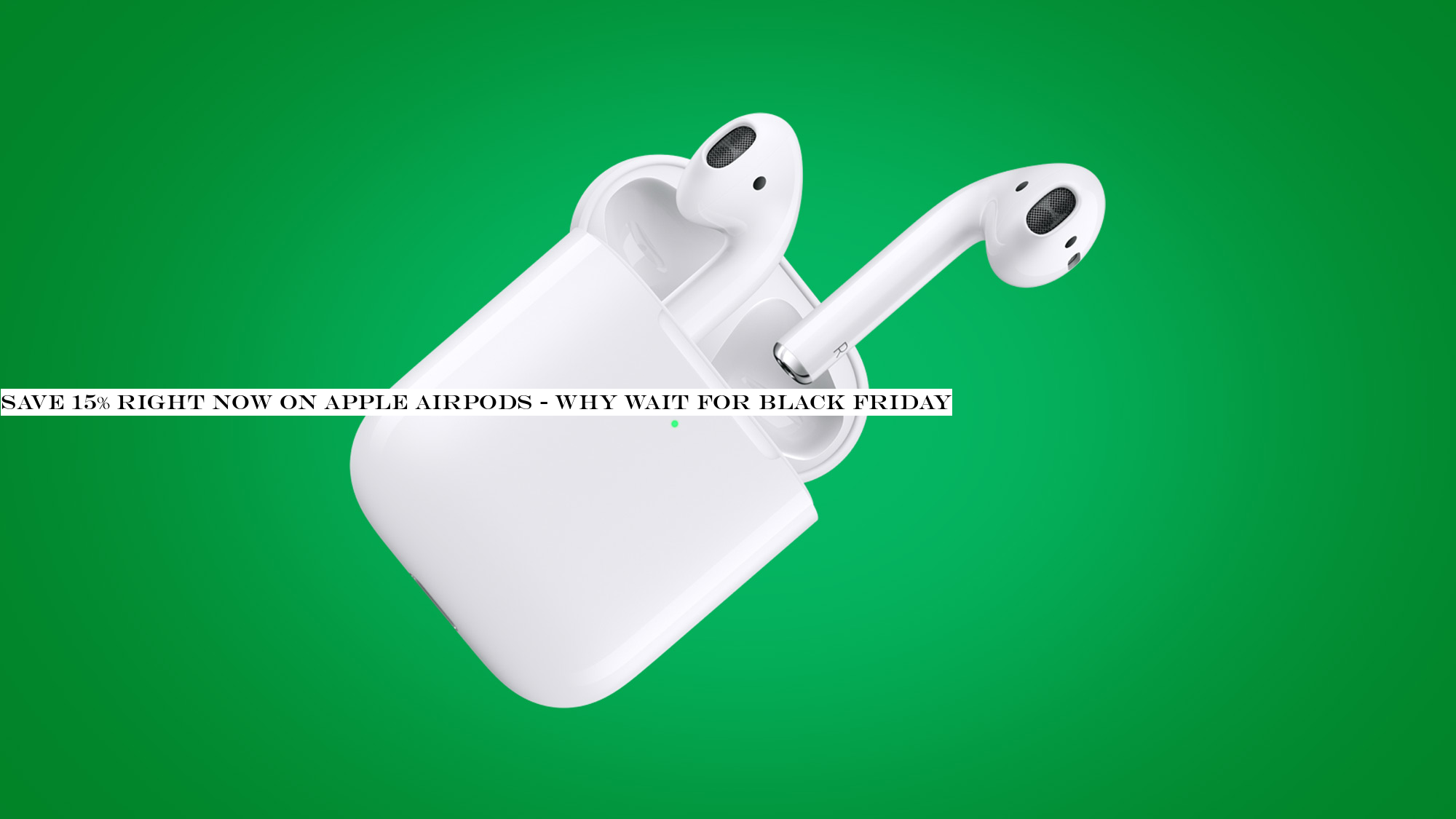 Save 15% right now on Apple AirPods - why wait for Black Friday?