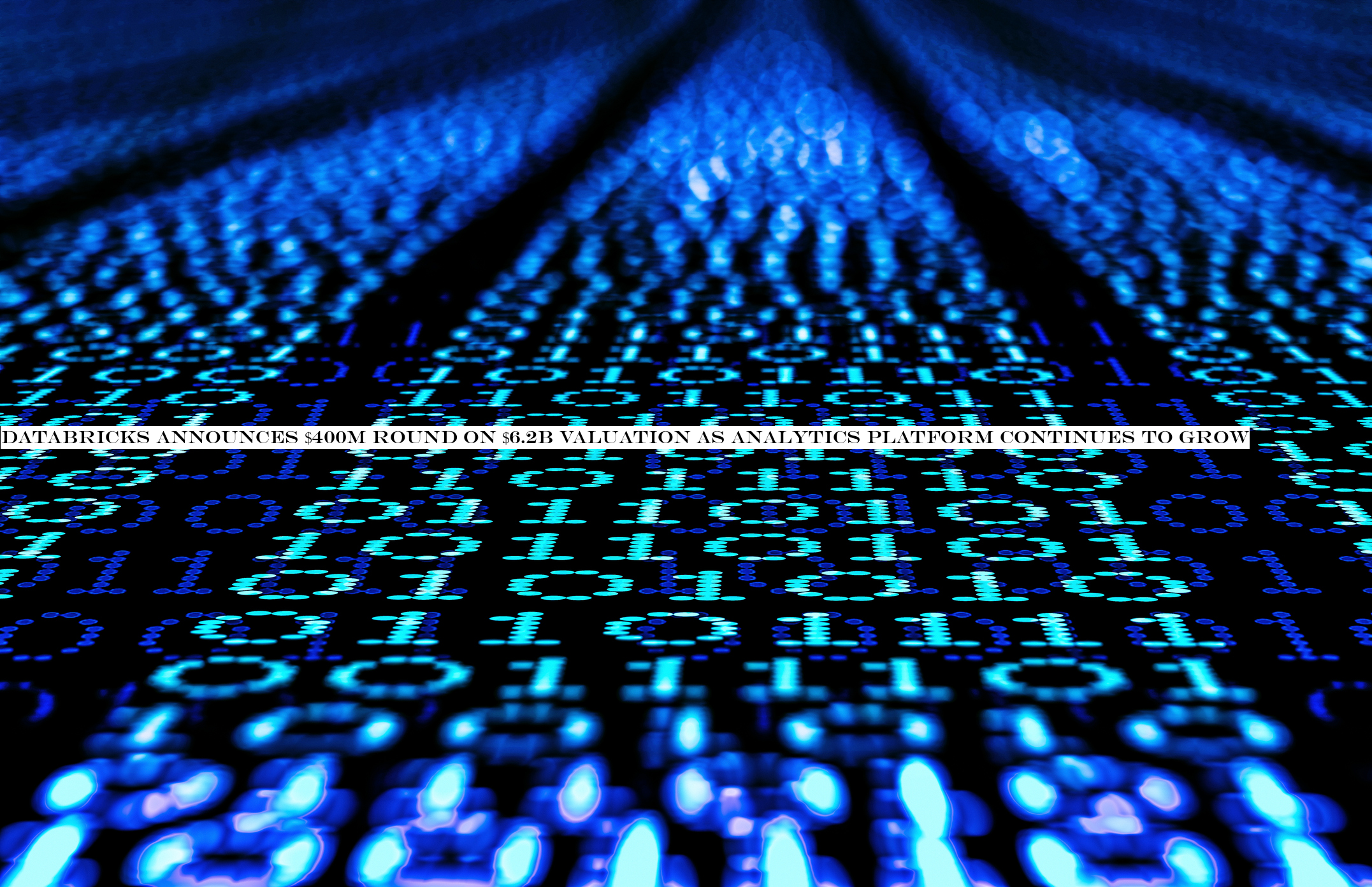 Databricks announces $400M round on $6.2B valuation as analytics platform continues to grow