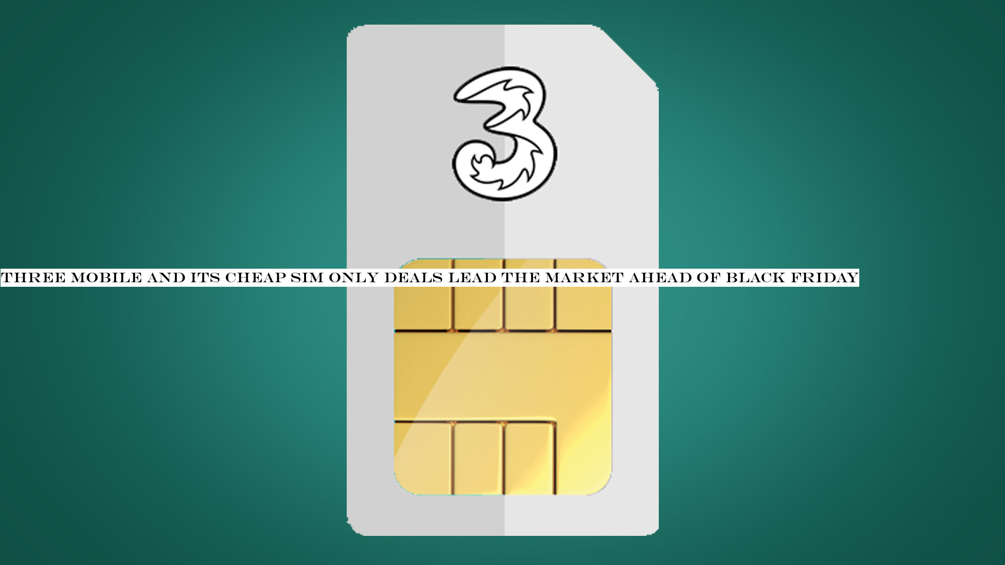 Three Mobile and its cheap SIM only deals lead the market ahead of Black Friday