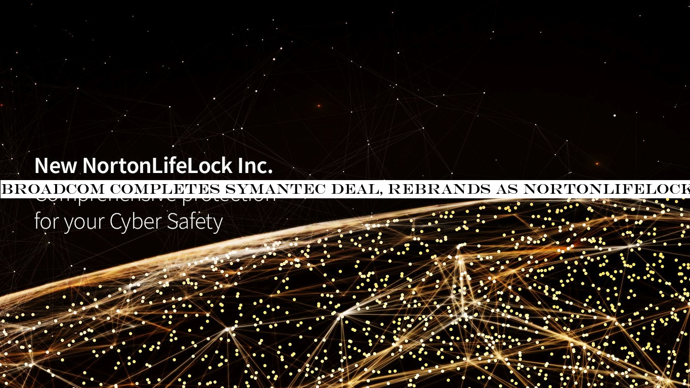 Broadcom completes Symantec deal, rebrands as NortonLifeLock