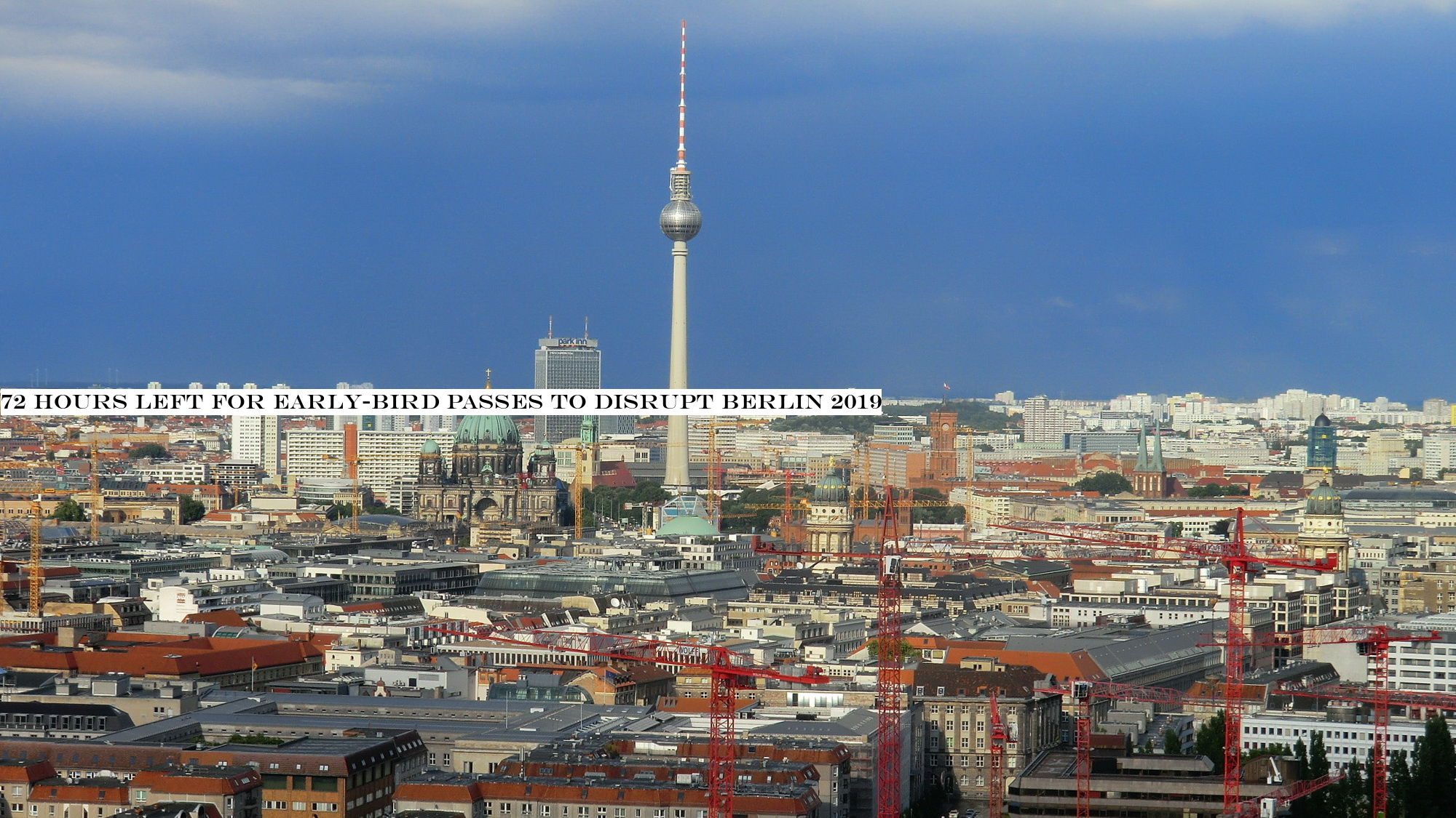 72 hours left for early-bird passes to Disrupt Berlin 2019