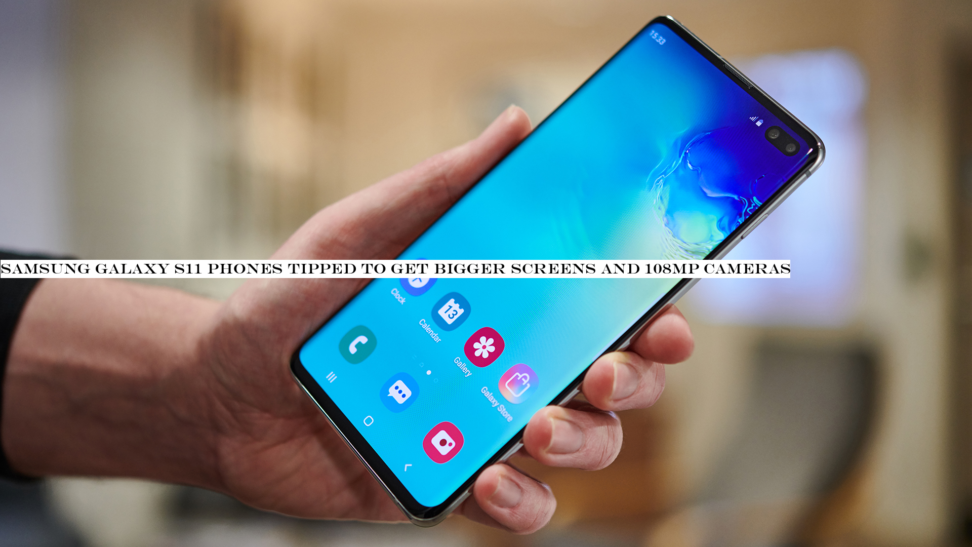 Samsung Galaxy S11 phones tipped to get bigger screens and 108MP cameras
