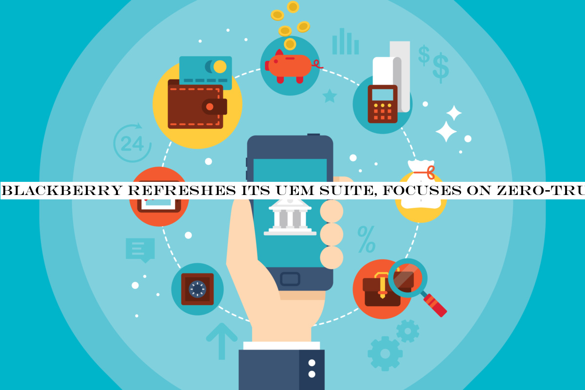 Blackberry refreshes its UEM suite, focuses on zero-trust access