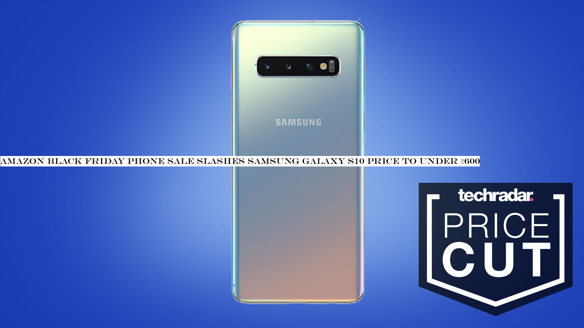 Amazon Black Friday phone sale slashes Samsung Galaxy S10 price to under £600
