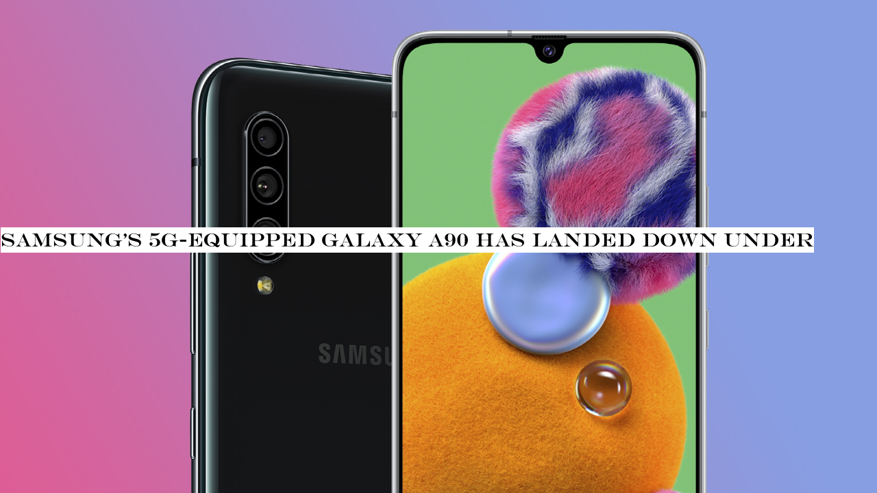 Samsung5G-equipped Galaxy A90 has landed Down Under