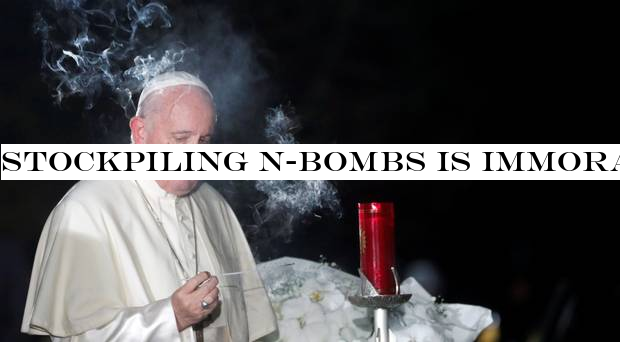 Stockpiling N-bombs is immoral, says Pope
