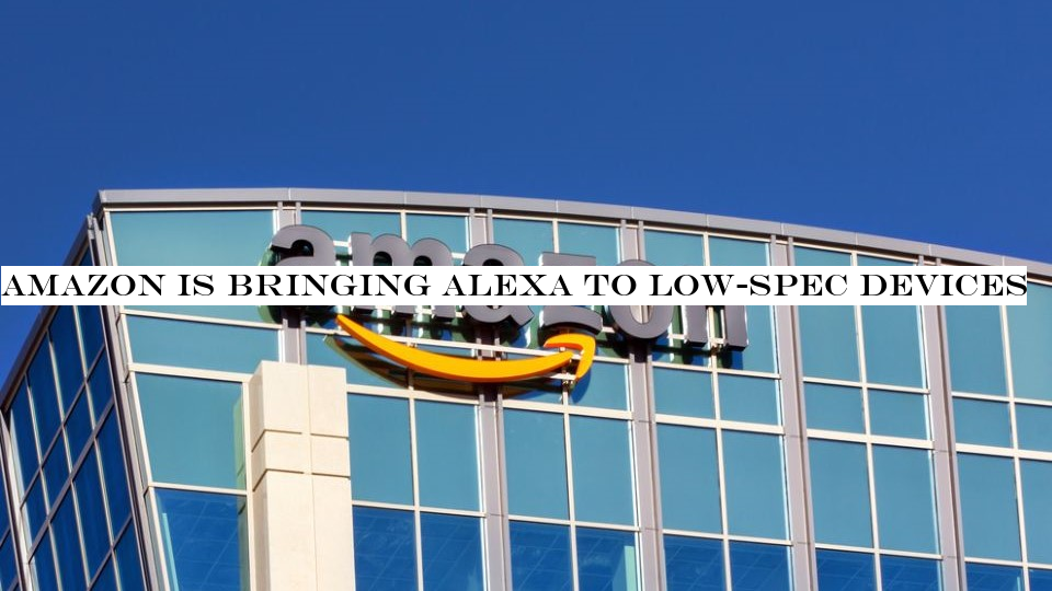 Amazon is bringing Alexa to low-spec devices