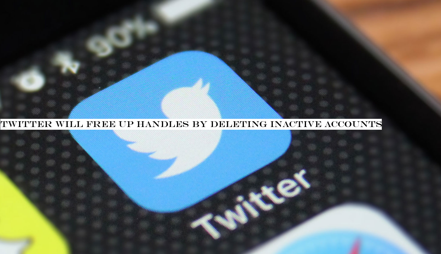 Twitter will free up handles by deleting inactive accounts