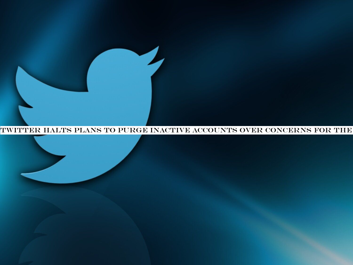 Twitter Halts Plans To Purge Inactive Accounts Over Concerns For The Dead