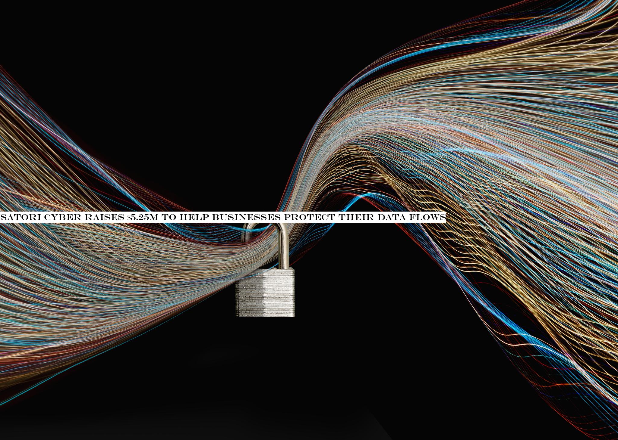 Satori Cyber raises $5.25M to help businesses protect their data flows