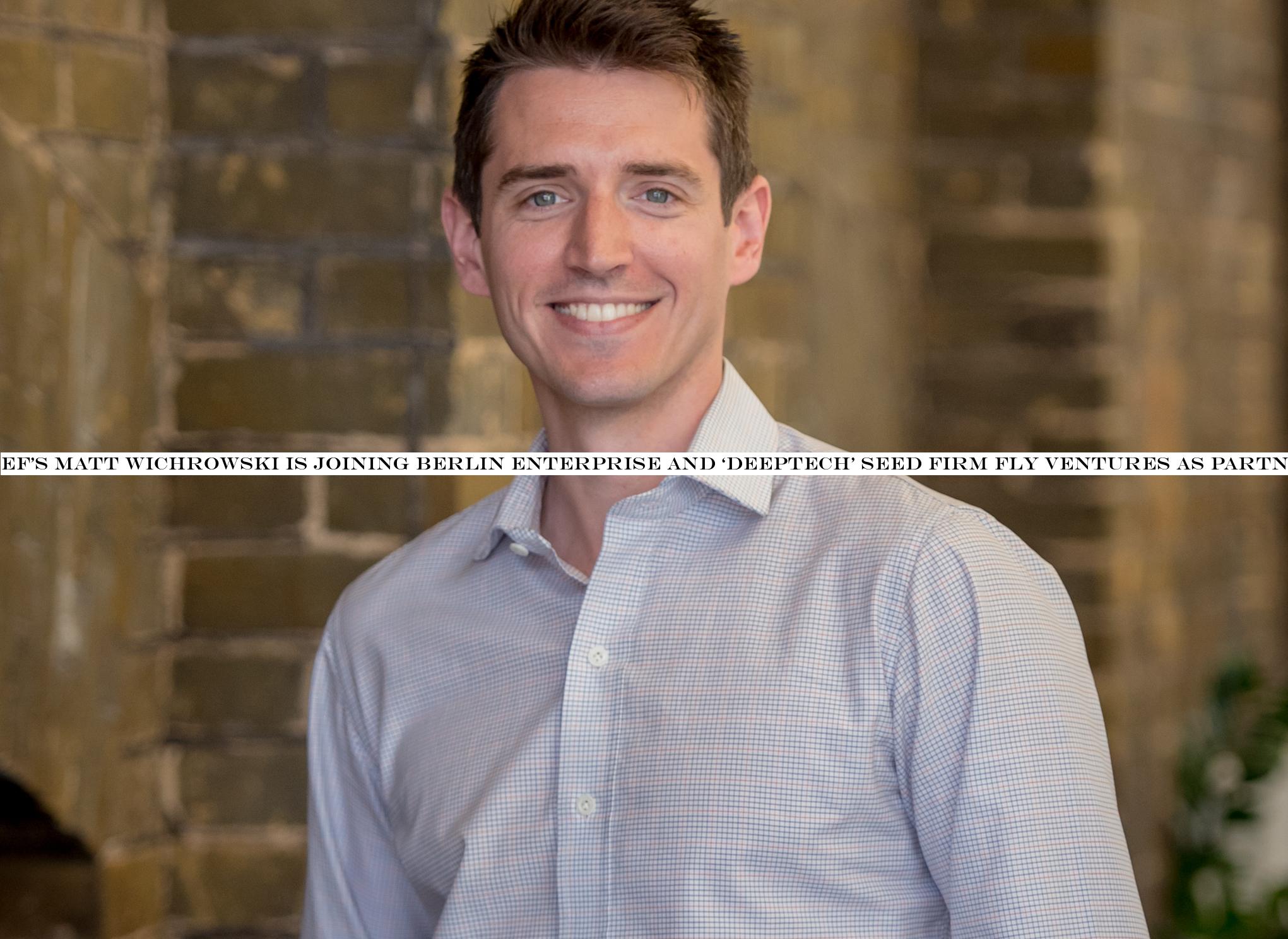 EFMatt Wichrowski is joining Berlin enterprise and ‘deeptech& seed firm Fly Ventures as partner