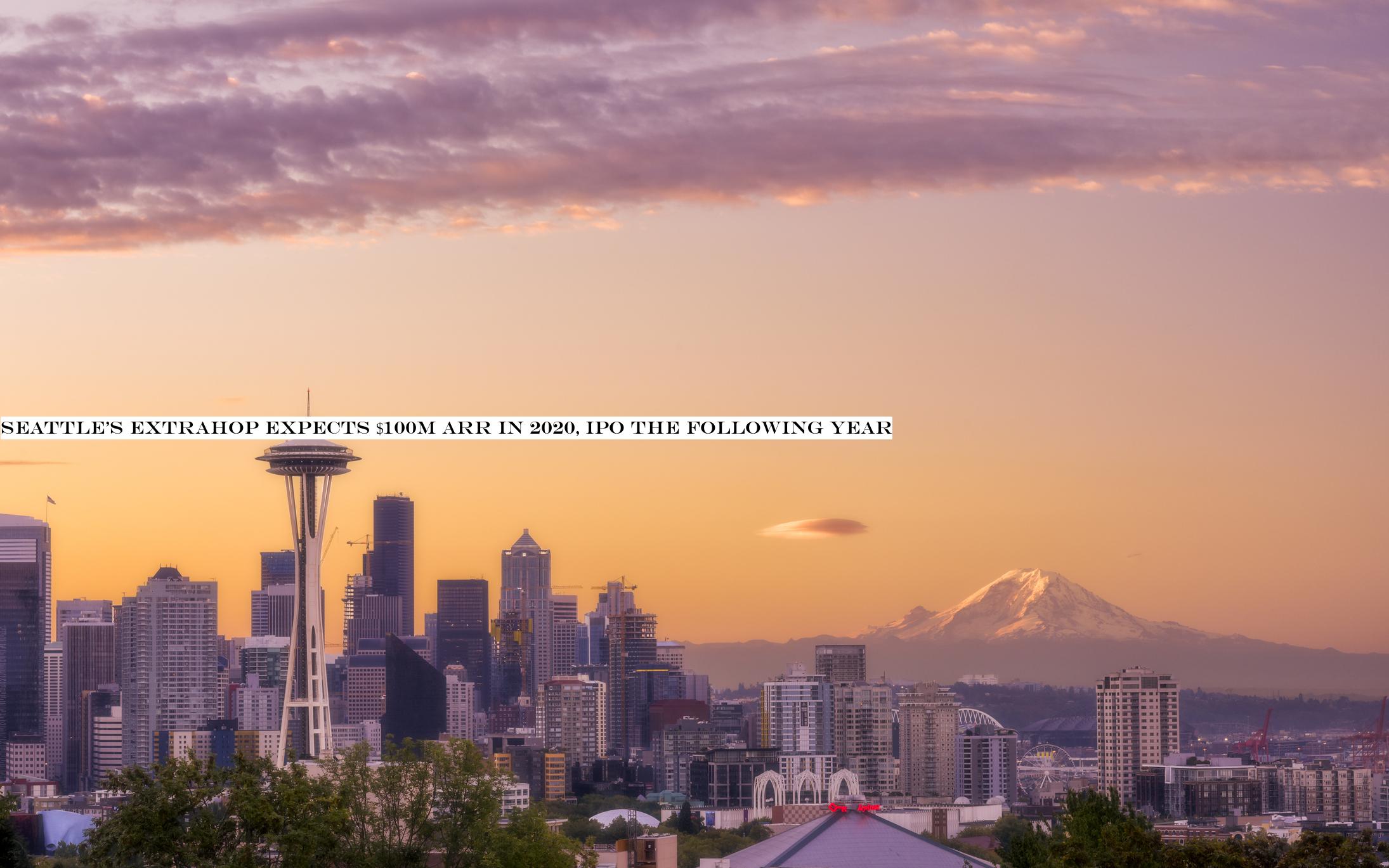 SeattleExtraHop expects $100M ARR in 2020, IPO the following year