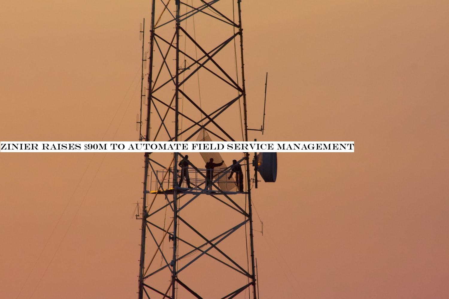 Zinier raises $90M to automate field service management