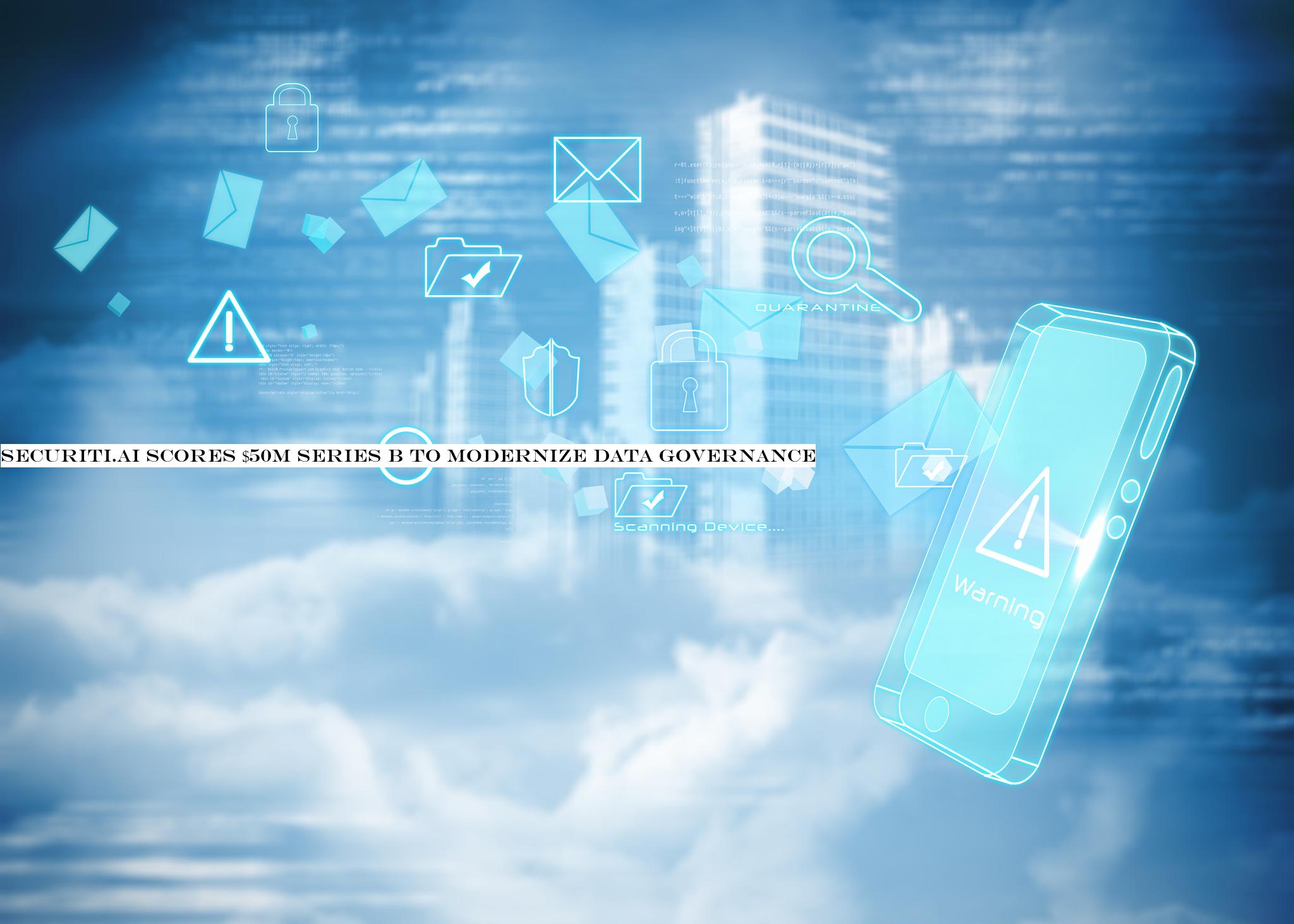 Securiti.ai scores $50M Series B to modernize data governance