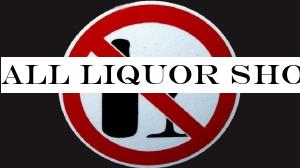 All liquor shops closed tomorrow
