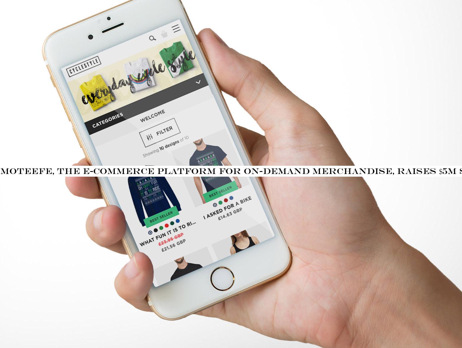 Moteefe, the e-commerce platform for on-demand merchandise, raises $5M Series A