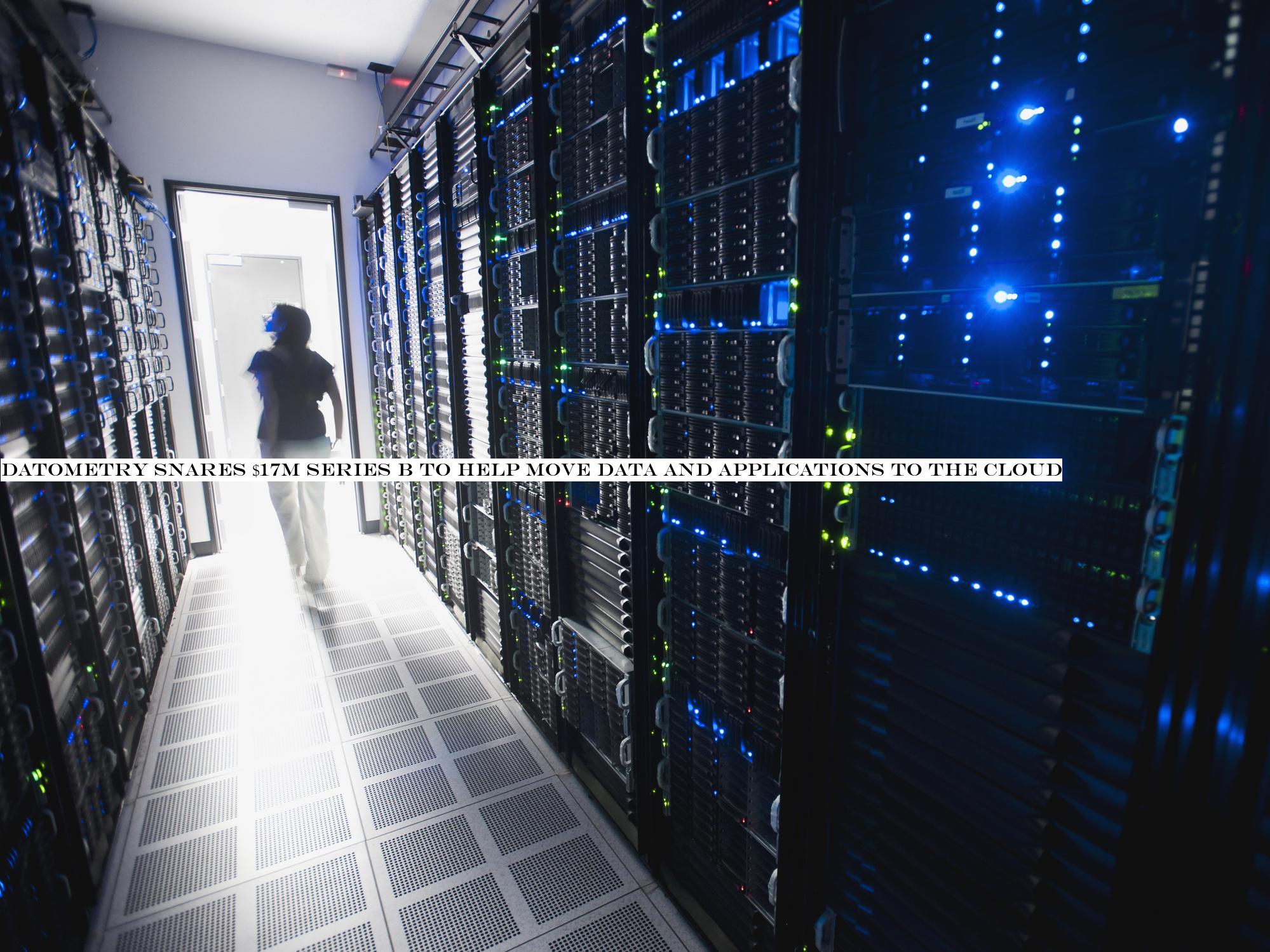 Datometry snares $17M Series B to help move data and applications to the cloud