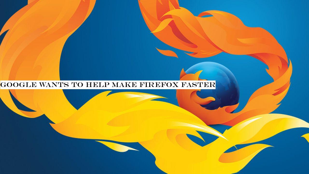 Google wants to help make Firefox faster
