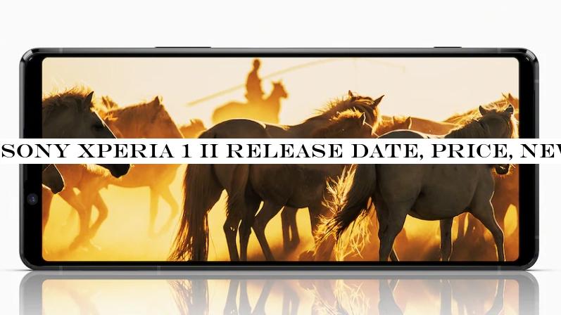 Sony Xperia 1 II release date, price, news and features