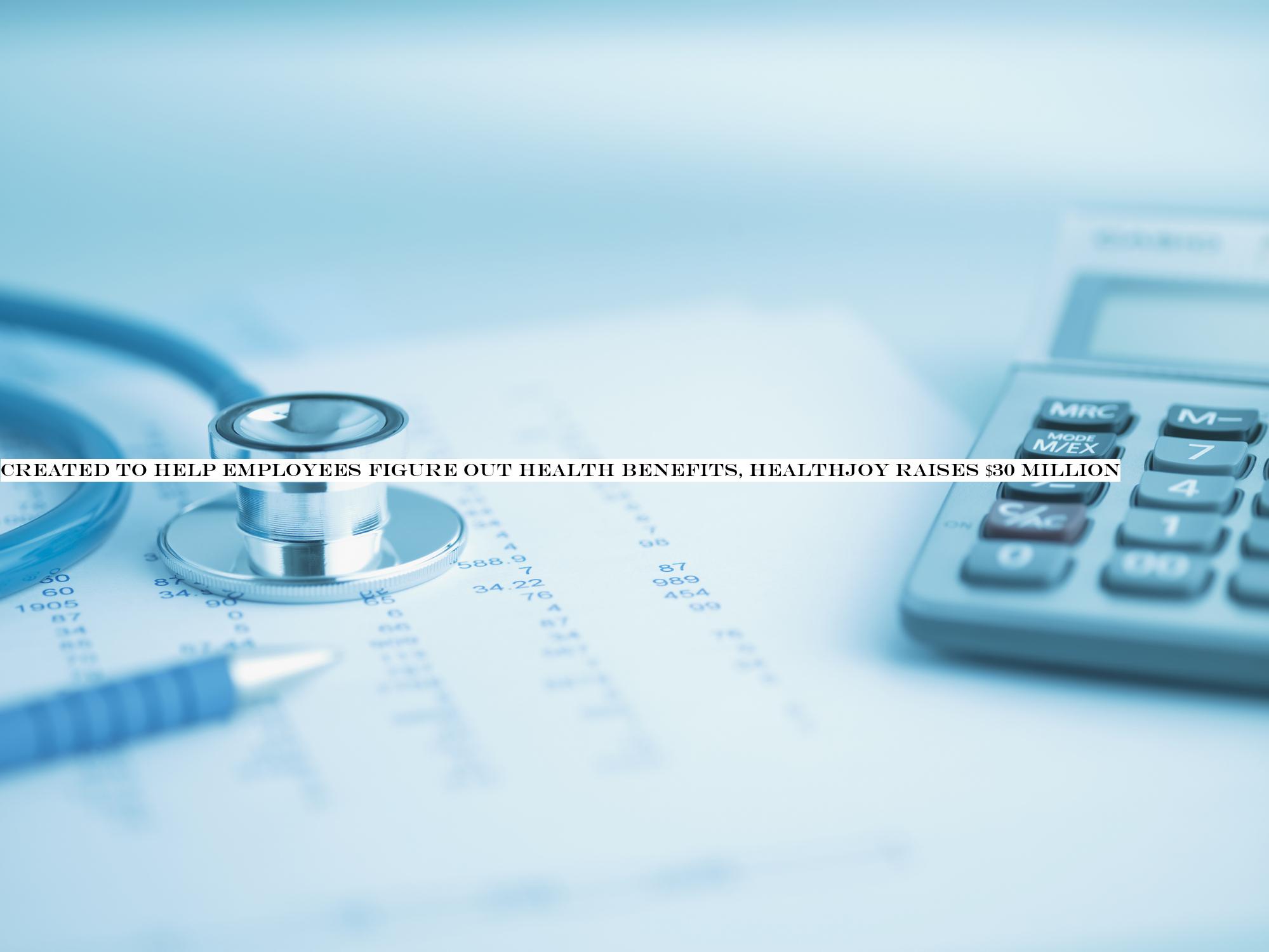 Created to help employees figure out health benefits, HealthJoy raises $30 million