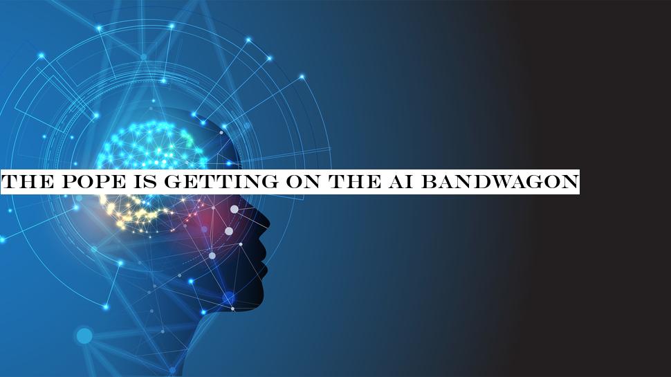 The Pope is getting on the AI bandwagon