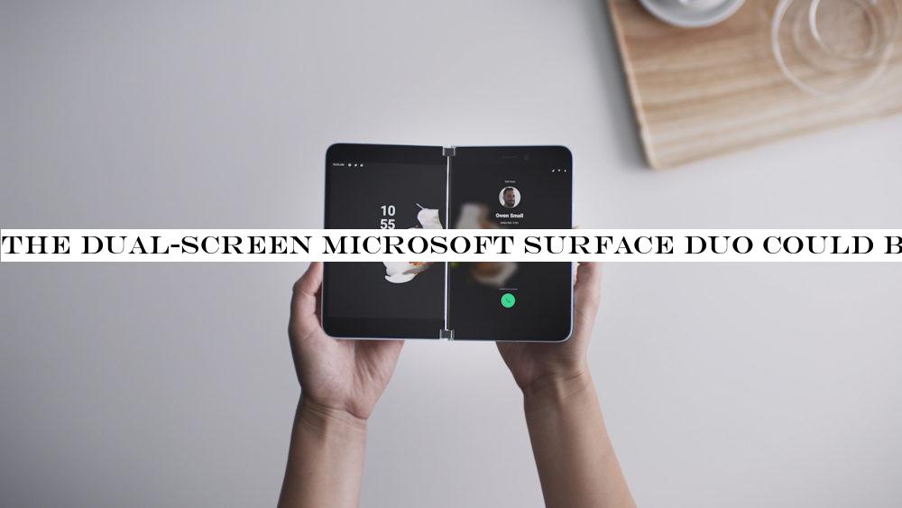 The dual-screen Microsoft Surface Duo could be launching earlier than expected