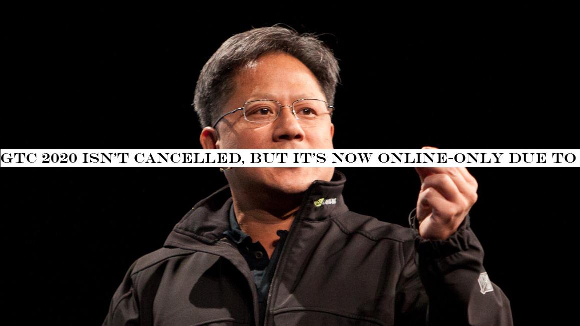 GTC 2020 isn&t cancelled, but itnow online-only due to coronavirus