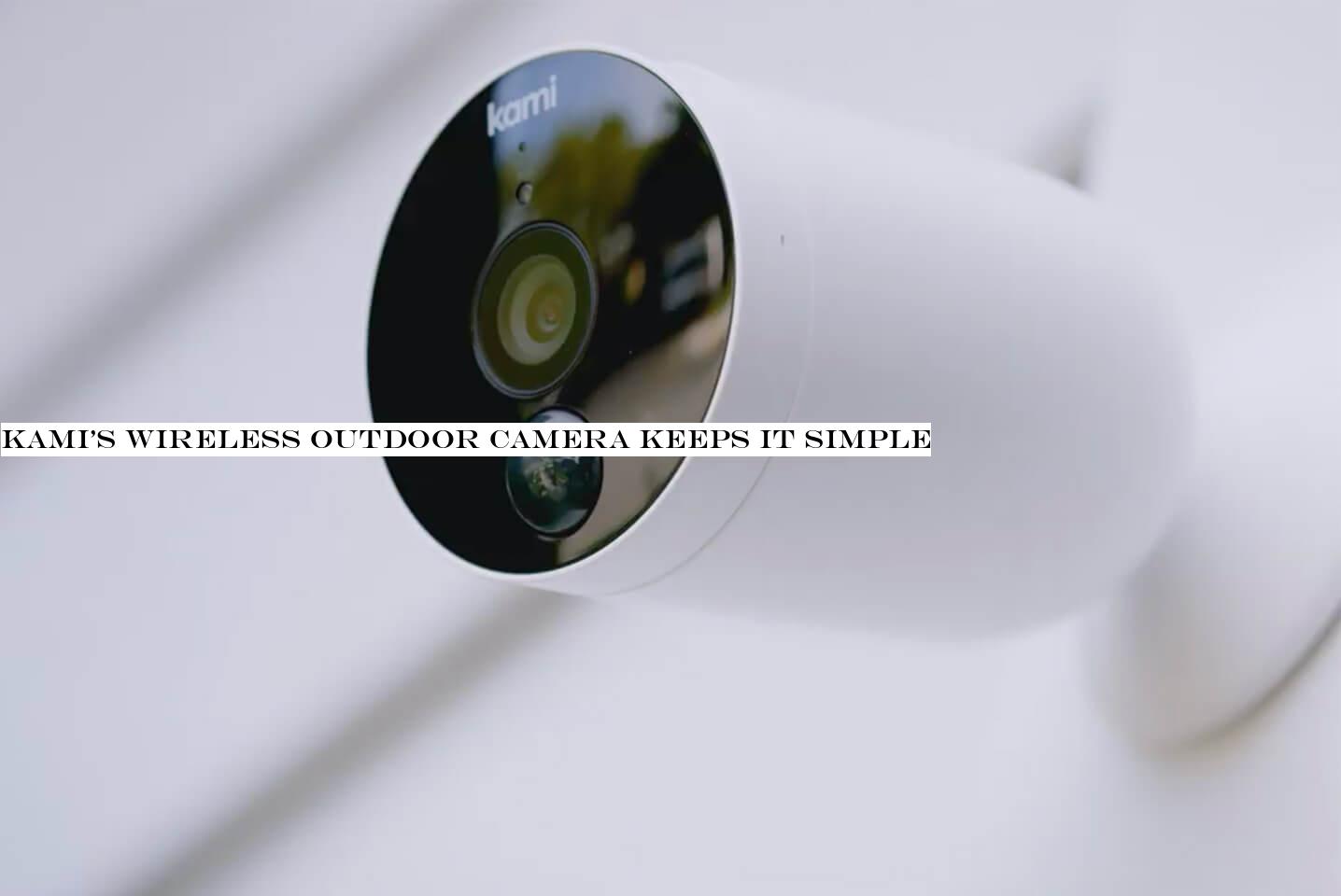 Kamiwireless outdoor camera keeps it simple