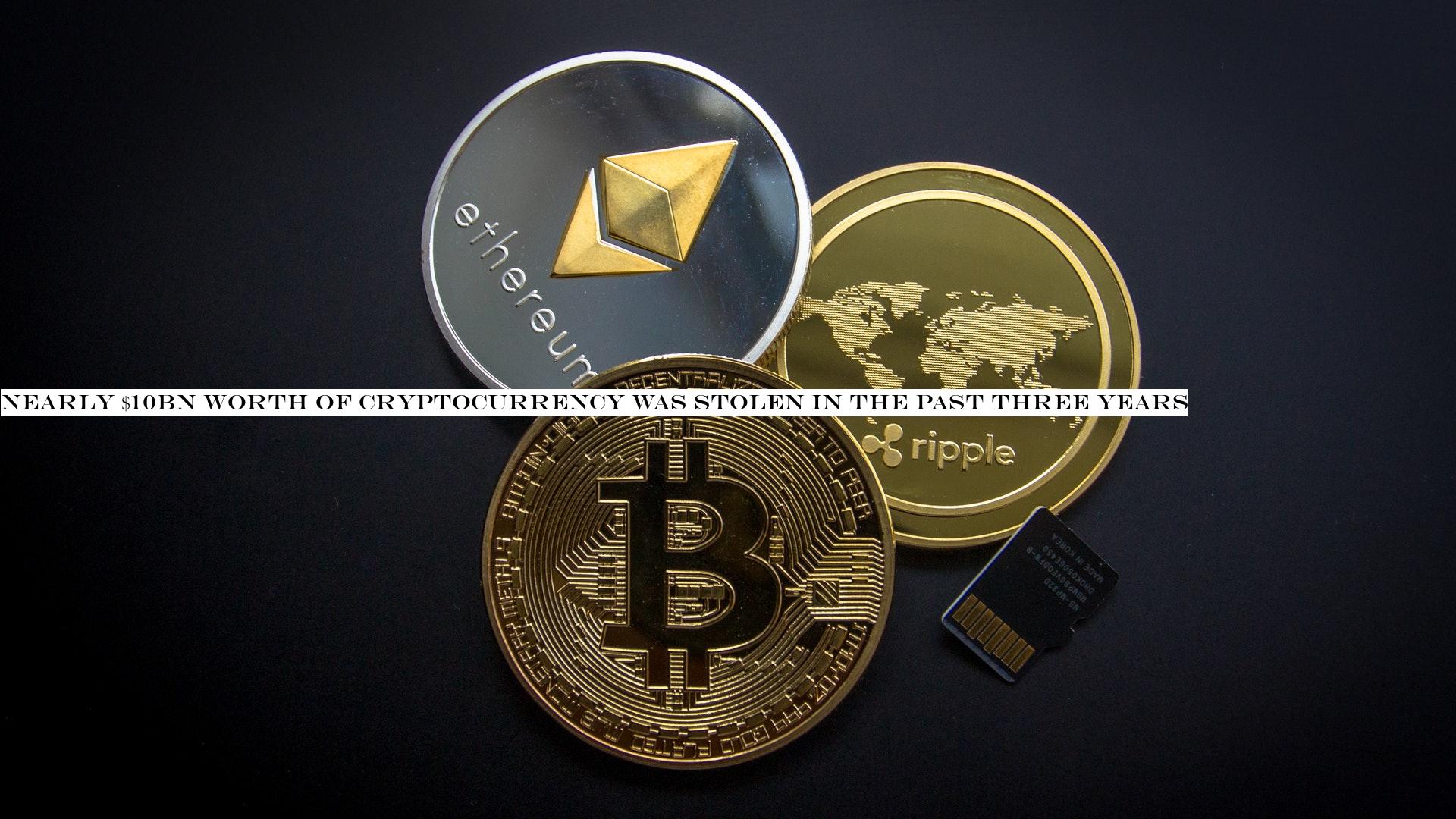 Nearly $10bn worth of cryptocurrency was stolen in the past three years