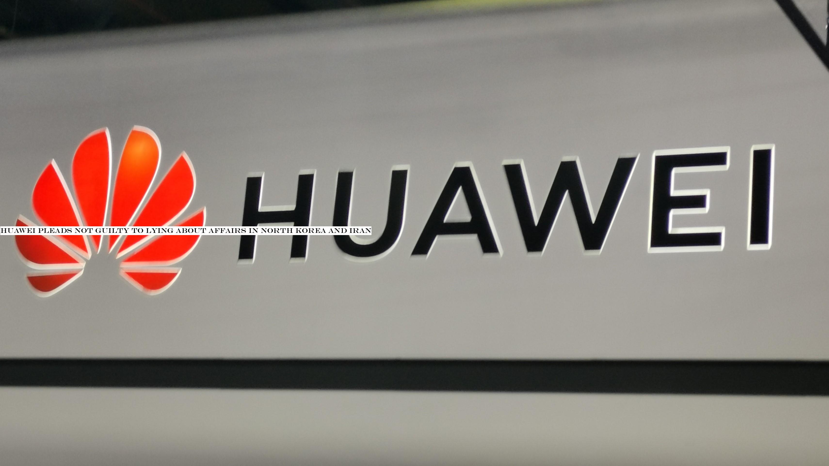 Huawei pleads not guilty to lying about affairs in North Korea and Iran
