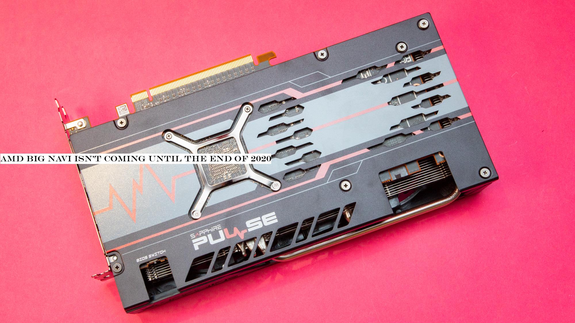 AMD Big Navi isn't coming until the end of 2020